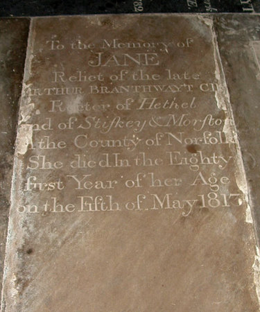 10 JANE Relict of the late ARTHUR BRANTHWAYT Clb Rector of Hethel and of Stifkey & Morston in the County of Norfolk. She died in the Eighty first Year of her Age on the Fifth of May 1813